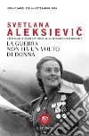 La guerra non ha un volto di donna. L'epopea delle donne sovietiche nella seconda guerra mondiale libro di Aleksievic Svetlana