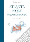 Atlante delle isole del Mediterraneo. Storie, navigazioni, arcipelaghi di uno scrittore marinaio libro