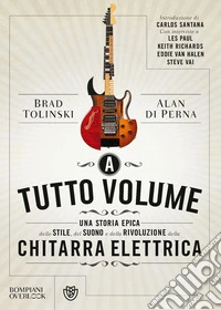 A tutto volume. Una storia epica dello stile, del suono e della rivoluzione della chitarra elettrica