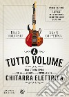 A tutto volume. Una storia epica dello stile, del suono e della rivoluzione della chitarra elettrica libro