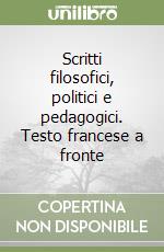 Scritti filosofici, politici e pedagogici. Testo francese a fronte libro