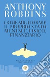 Come migliorare il proprio stato mentale, fisico e finanziario. Manuale di psicologia del cambiamento libro