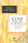 Come parlare in pubblico e convincere gli altri libro di Carnegie Dale