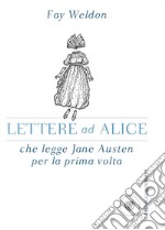 Lettere ad Alice che legge Jane Austen per la prima volta libro