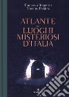 Atlante dei luoghi misteriosi d'Italia libro