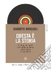 Questa è la storia. Cinquant'anni di storia italiana attraverso le canzoni libro di Broccoli Umberto Cavalieri P. (cur.)