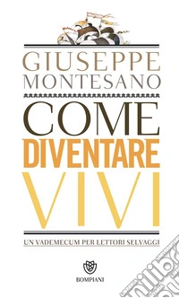 Come diventare vivi. Un vademecum per lettori selvaggi