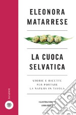 La cuoca selvatica. Storie e ricette per portare la natura in tavola libro