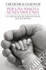 Per una nascita senza violenza. Il parto dal punto di vista del bambino libro