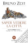 Saper vedere la città.  Ferrara di Biagio Rossetti, «la prima città moderna d'Europa» libro di Zevi Bruno