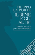 Il bene e gli altri. Dante e un'etica per il nuovo millennio libro