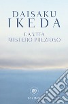 La vita. Mistero prezioso libro di Ikeda Daisaku Zanda M. (cur.)