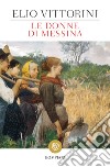 Le donne di Messina libro di Vittorini Elio
