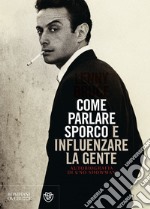 Come parlare sporco e influenzare la gente. Autobiografia di uno showman