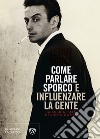 Come parlare sporco e influenzare la gente. Autobiografia di uno showman libro di Bruce Lenny