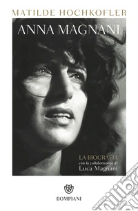 Anna Magnani. La biografia
