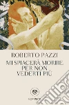 Mi spiacerà morire per non vederti più libro