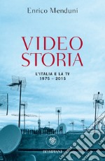 Videostoria. L'Italia e la tv 1975-2015 libro