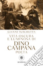 Vita oscura e luminosa di Dino Campana, poeta libro