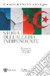 Storia dell'Algeria indipendente. Dalla guerra di liberazione a Bouteflika libro