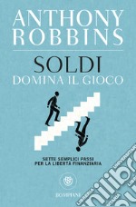 Soldi. Domina il gioco. Sette semplici passi per la libertà finanziaria libro