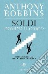 Soldi. Domina il gioco. Sette semplici passi per la libertà finanziaria libro di Robbins Anthony