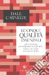 Le cinque qualità essenziali per costruire un rapporto con gli altri, avere successo ed essere felici libro