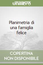 Planimetria di una famiglia felice libro