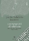 Consegnati al silenzio. Ballata del bizzarro unico male libro di Iacuzzi Paolo Fabrizio