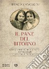 Il pane del ritorno. Una grande storia di destini intrecciati attraverso il Novecento libro