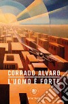 L'uomo è forte libro di Alvaro Corrado