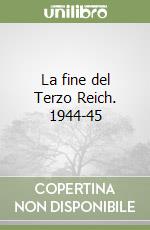 La fine del Terzo Reich. 1944-45 libro