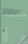 L'oggettività scientifica e i suoi contesti libro di Agazzi Evandro