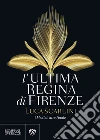 L'ultima regina di Firenze. I Medici: atto finale libro di Scarlini Luca