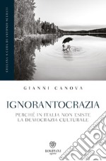 Ignorantocrazia. Perché in Italia non esiste la democrazia culturale libro