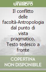 Il conflitto delle facoltà-Antropologia dal punto di vista pragmatico. Testo tedesco a fronte libro