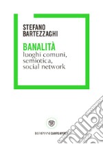 Banalità. Luoghi comuni, semiotica, social network libro