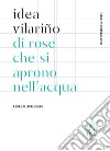 Di rose che si aprono nell'acqua. Testo spagnolo a fronte libro