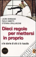 Dieci regole per mettersi in proprio. E le storie di chi ci è riuscito libro