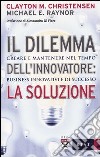 Il dilemma dell'innovatore: la soluzione. Creare e mantenere nel tempo business innovativi e di successo libro