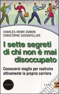 I sette segreti di chi non è mai disoccupato. Conoscersi meglio per costruire attivamente la propria carriera libro