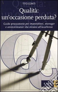 Qualità: un'occasione perduta? Guida provocatoria per imprenditori, manager e amministratori che mirano all'eccellenza libro