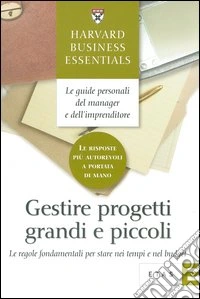 Gestire progetti grandi e piccoli. Le regole fondamentali per stare nei tempi e nel budget libro