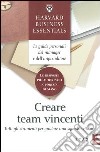 Creare team vincenti. Tutti gli strumenti per guidare una squadra efficace libro