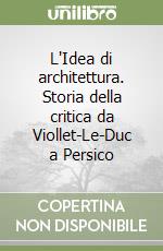 L'Idea di architettura. Storia della critica da Viollet-Le-Duc a Persico libro