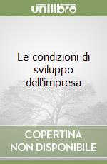 Le condizioni di sviluppo dell'impresa libro