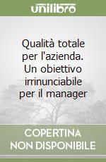 Qualità totale per l'azienda. Un obiettivo irrinunciabile per il manager libro