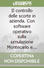 Il controllo delle scorte in azienda. Con software operativo sulla simulazione Montecarlo e sulla pianificazione degli approvvigionamenti libro