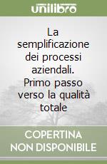 La semplificazione dei processi aziendali. Primo passo verso la qualità totale libro