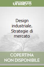 Design industriale. Strategie di mercato libro